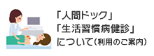 『人間ドック』『生活習慣病健診』について（利用のご案内）